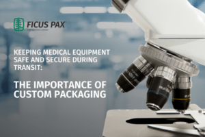 Keeping medical equipment safe and secure during transit: The importance of custom packaging