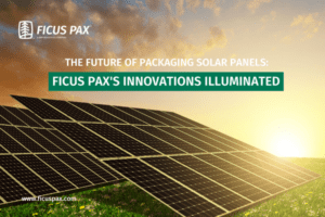 The Future of Packaging Solar Panels: Ficus Pax's Innovations Illuminated